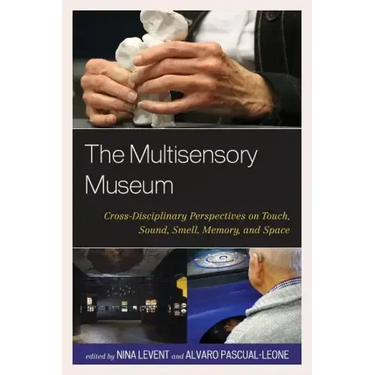 The Multisensory Museum: Cross-Disciplinary Perspectives on Touch, Sound, Smell, Memory, and Space