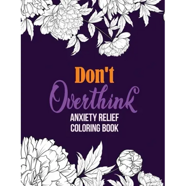 Don't Overthink Anxiety Relief Coloring Book: Anti Stress Beginner-Friendly Relaxing & Creative Art Activities, Quality Extra-Thick Perforated Paper T