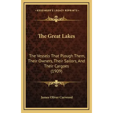 The Great Lakes: The Vessels That Plough Them, Their Owners, Their Sailors, and Their Cargoes (1909)