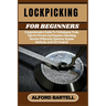 Lockpicking for Beginners: Comprehensive Guide To Techniques, Tools, Tips For Novice And Experts, Unlocking Secrets Of Security Systems, Bypass Method
