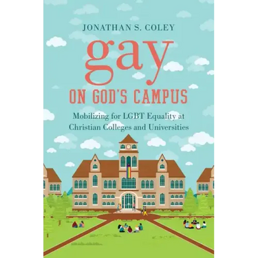 Gay on God's Campus: Mobilizing for LGBT Equality at Christian Colleges and Universities