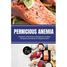 Pernicious Anemia: A Beginner's 5-Step Guide on Managing the Condition Through Diet and Vitamin B12 Supplementation