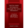 Will The Bride Of Christ Go Through The Great Tribulation? A Look At The Church In Bible Prophecy