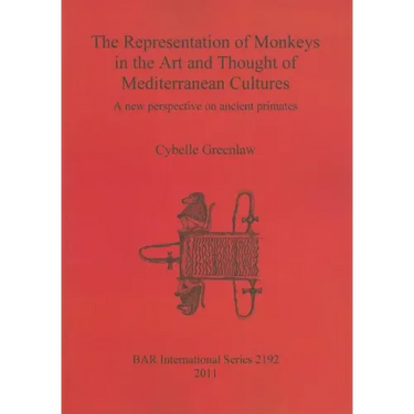 The Representation of Monkeys in the Art and Thought of Mediterranean Cultures: A new perspective on ancient primates