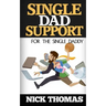 Single Dad Support For The Single Daddy: Coping With The Divorce And Parenting Challenges As A Single Dad