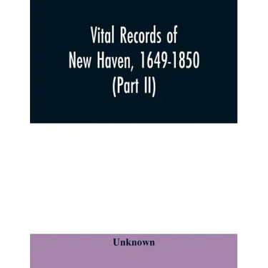 Vital records of New Haven, 1649-1850 (Part II)