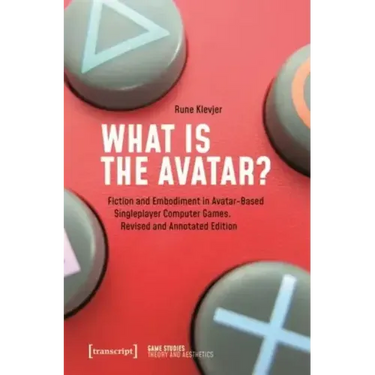 What Is the Avatar?: Fiction and Embodiment in Avatar-Based Singleplayer Computer Games. Revised and Commented Edition