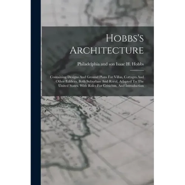 Hobbs's Architecture: Containing Designs And Ground Plans For Villas, Cottages And Other Edifices, Both Suburban And Rural, Adapted To The U