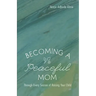 Becoming a Peaceful Mom: Through Every Season of Raising Your Child