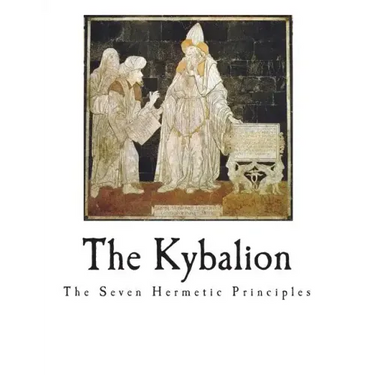 The Kybalion: The Seven Hermetic Principles