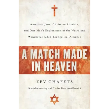 A Match Made in Heaven: American Jews, Christian Zionists, and One Man's Exploration of the Weird and Wonderful Judeo-Evangelical Alliance