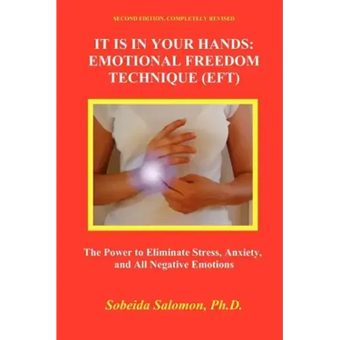 It Is in Your Hands. Emotional Freedom Technique (Eft): the Power to Eliminate Stress, Anxiety, and All Negative Emotions