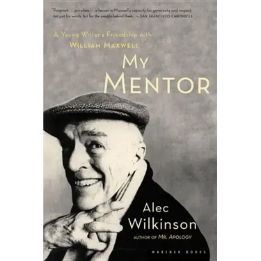 My Mentor: A Young Man's Friendship with William Maxwell