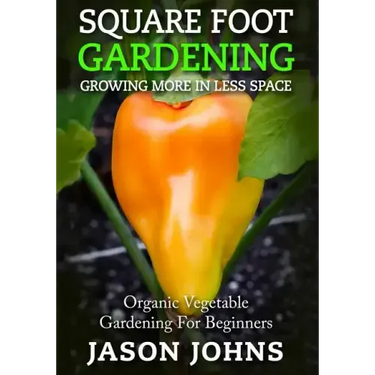 Square Foot Gardening - Growing More In Less Space: High Yield, Low Maintenance Organic Vegetable Gardening