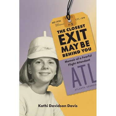 The Closest Exit May Be Behind You: Memoir of a Fearful Flight Attendant