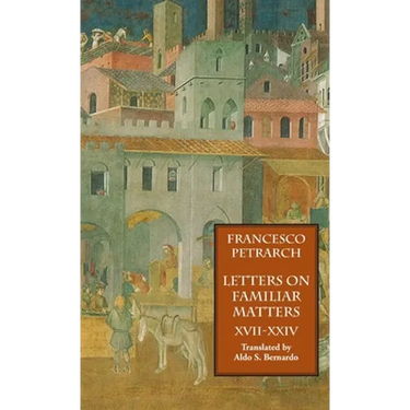 Letters on Familiar Matters (Rerum Familiarium Libri), Vol. 3, Books XVII-XXIV