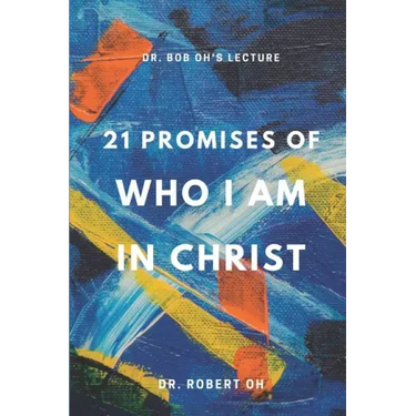Dr. Bob Oh's Lecture: 21 Promises of Who I Am in Christ