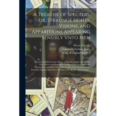 A Treatise of Specters, or, Straunge Sights, Visions, and Apparitions Appearing Sensibly Vnto Men: Wherein is Delivered the Nature of Spirites, Angels