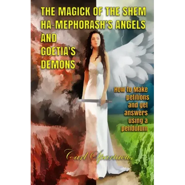 The Magick of the Shem Ha-Mephorash 's Angels and Goetia's Demons: How to Make petitions and get answers using a pendulum