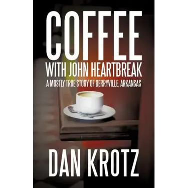 Coffee with John Heartbreak: A Mostly True Story of Berryville, Arkansas