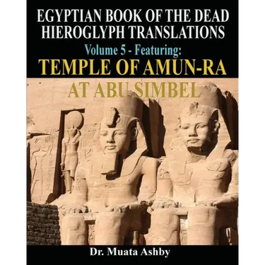 EGYPTIAN BOOK OF THE DEAD HIEROGLYPH TRANSLATIONS USING THE TRILINEAR METHOD Volume 5: Featuring Temple of Amun-Ra at Abu Simbel