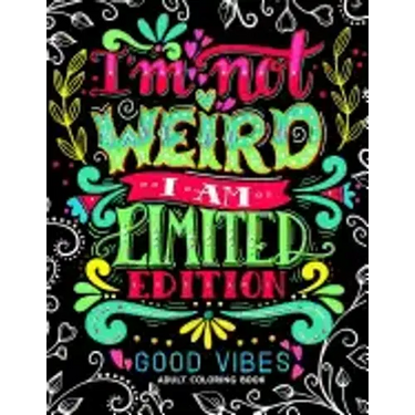 I'm not Weird I am Limited Edition: Good Vibes Adults Coloring Books Flower, Floral and Cute Animals with Quotes (Inspirational Coloring book)