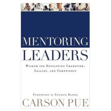 Mentoring Leaders: Wisdom for Developing Character, Calling, and Competency