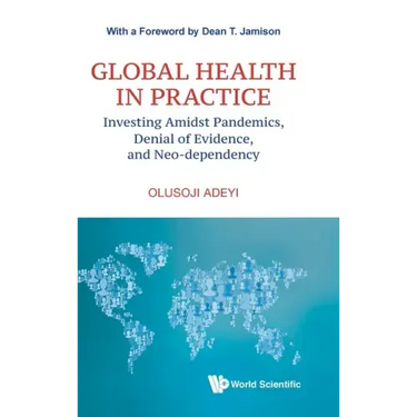 Global Health in Practice: Investing Amidst Pandemics, Denial of Evidence, and Neo-dependency