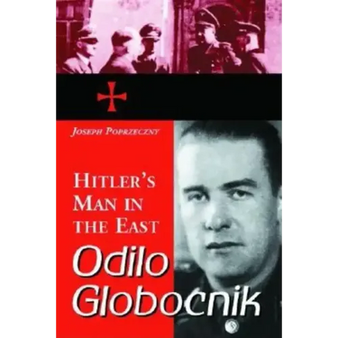 Odilo Globocnik, Hitler's Man in the East