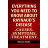 Everything you need to know about Raynaud's Disease: Causes, Symptoms, Treatment