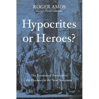 Hypocrites or Heroes?: The Paradoxical Portrayal of the Pharisees in the New Testament