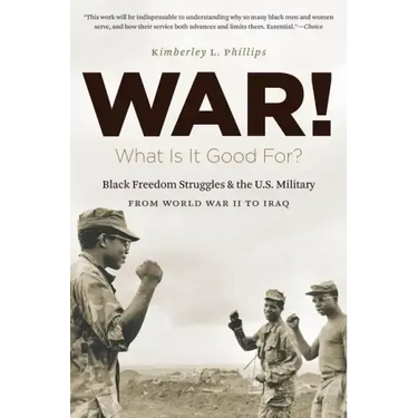 War! What Is It Good For?: Black Freedom Struggles and the U.S. Military from World War II to Iraq