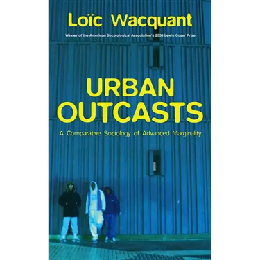Urban Outcasts: A Comparative Sociology of Advanced Marginality