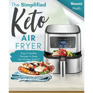 The Simplified Keto Air-Fryer Cookbook: Easy & Healthy Recipes to Keep Your Kitchen Sizzlin'!