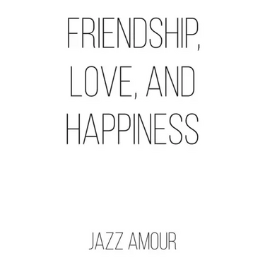 Friendship, Love, and Happiness