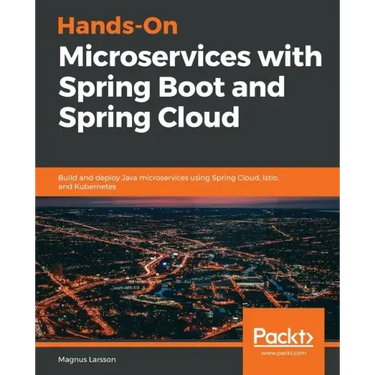 Hands-On Microservices with Spring Boot and Spring Cloud: Build and deploy Java microservices using Spring Cloud, Istio, and Kubernetes
