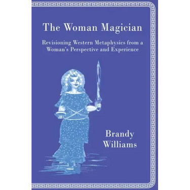 The Woman Magician: Revisioning Western Metaphysics from a Woman's Perspective and Experience