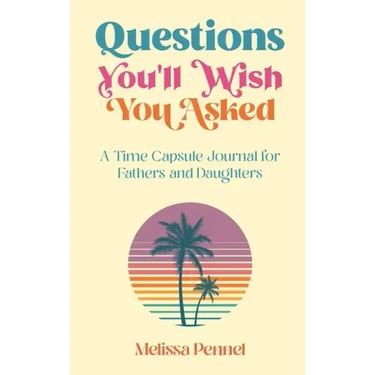Questions You'll Wish You Asked: A Time Capsule Journal for Fathers and Daughters