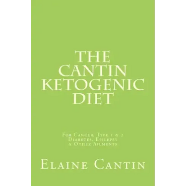 The Cantin Ketogenic Diet: For Cancer, Type 1 & 2 Diabetes, Epilepsy & Other Ailments