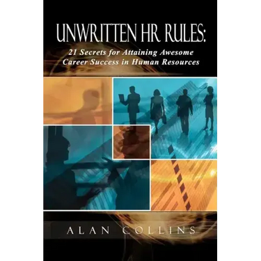 Unwritten HR Rules: 21 Secrets For Attaining Awesome Career Success In Human Resources