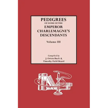 Pedigrees of Emperor Charlemagne's Descendants, Vol. III