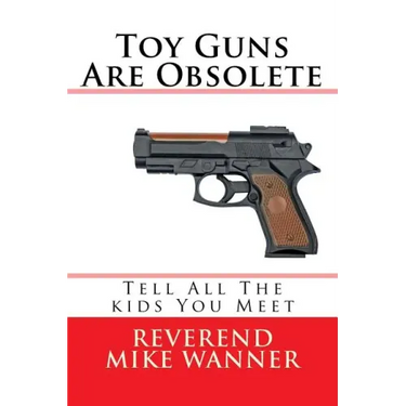 Toy Guns Are Obsolete: Tell All The kids You Meet