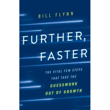 Further, Faster: The Vital Few Steps That Take the Guesswork out of Growth