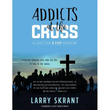 Addicts at the Cross: A Christian 9 Step Program