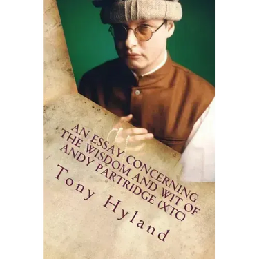 An Essay Concerning the Wisdom and Wit of Andy Partridge (XTC): His 50 Greatest Songs