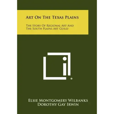 Art On The Texas Plains: The Story Of Regional Art And The South Plains Art Guild