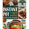 The Complete Instant Pot Cookbook For Beginners #2021: Step By Step Easy Pressure Cooker Recipes Anyone Can Cook and Enjoy Delicious Meals at home