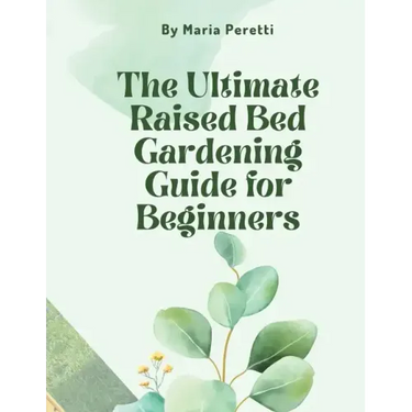 The Ultimate Raised Bed Gardening Guide for Beginners