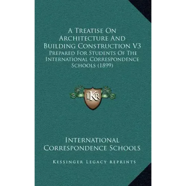A Treatise on Architecture and Building Construction V3: Prepared for Students of the International Correspondence Schools (1899)