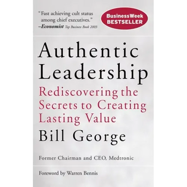 Authentic Leadership: Rediscovering the Secrets to Creating Lasting Value